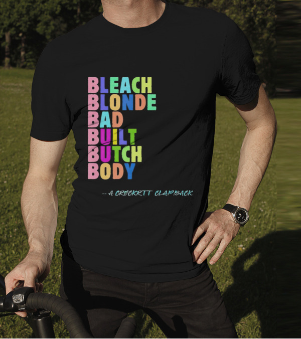 Bleach Blonde Bad Built Butch Body Colorful - A Crockritt Clapback T-Shirt