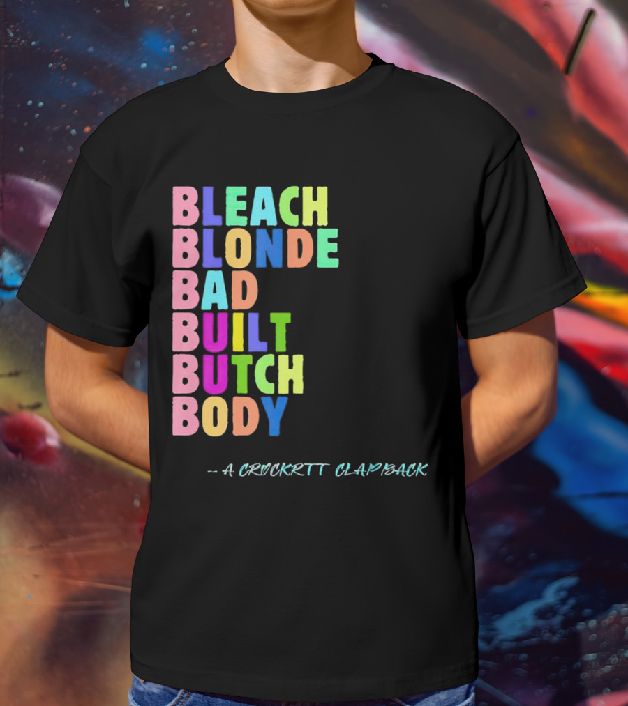 Bleach Blonde Bad Built Butch Body Colorful - A Crockritt Clapback T-Shirt