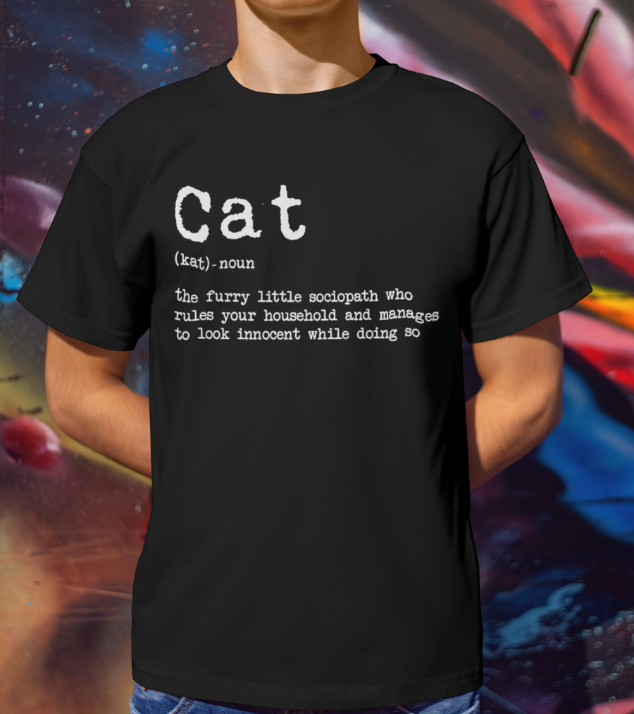 Cat Definition Furry Little Sociopath Ruler Of Household Innocent Appearance T-Shirt