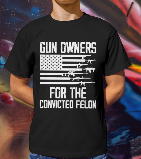 Gun Owners For The Convicted Felon USA Flag With Firearms Graphics T-Shirt