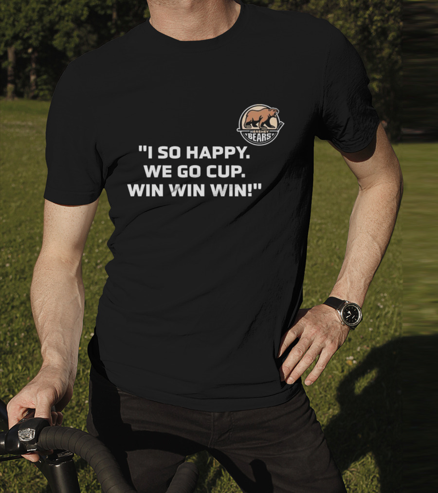 Hershey Bears I So Happy We Go Cup Win Win Win T-Shirt