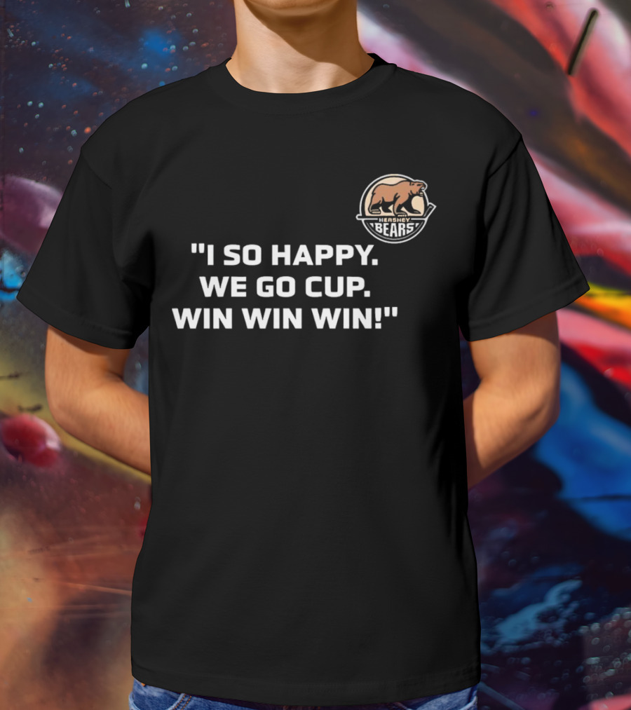 Hershey Bears I So Happy We Go Cup Win Win Win T-Shirt