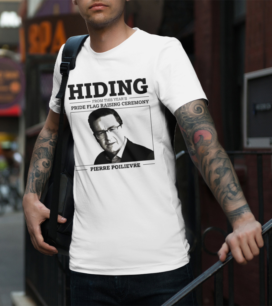Hiding From This Year’s Pride Flag Raising Ceremony Pierre Poilievre T-Shirt