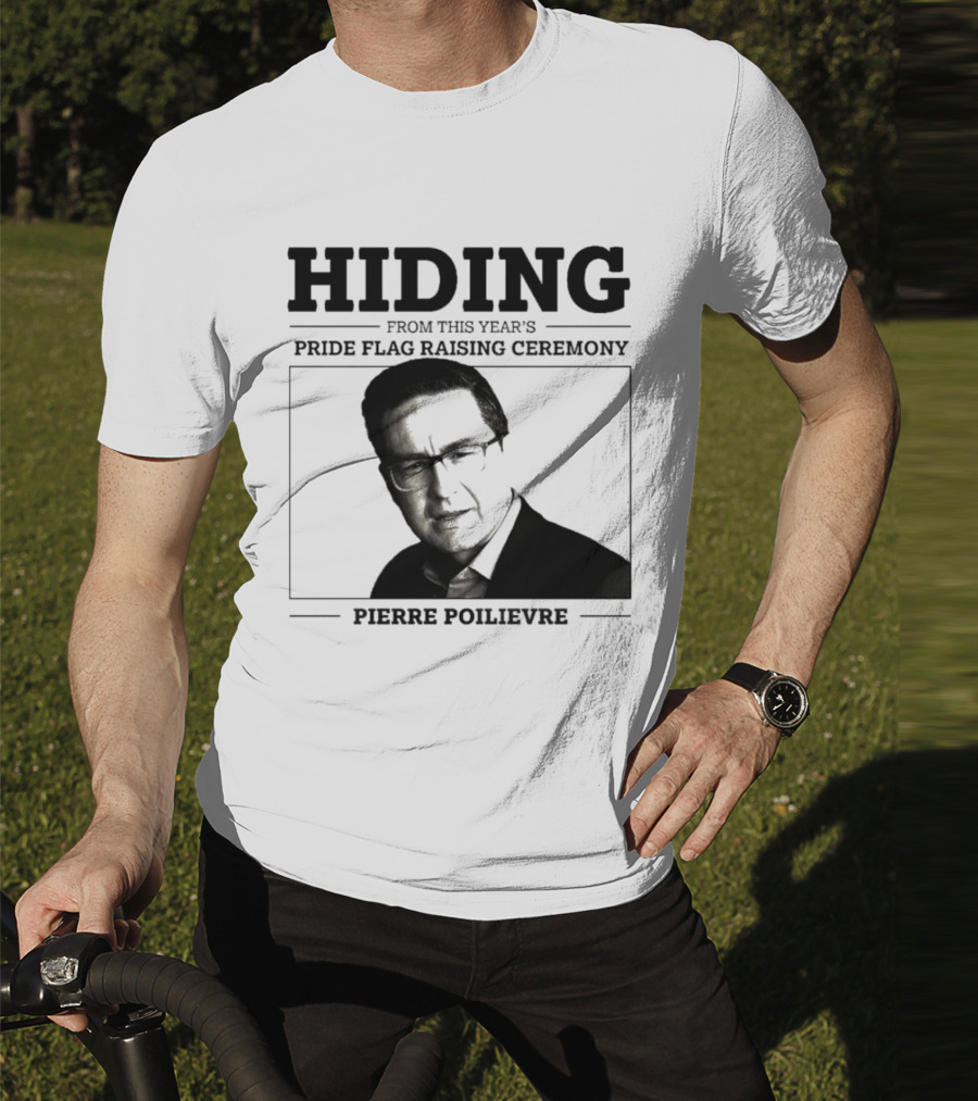 Hiding From This Year’s Pride Flag Raising Ceremony Pierre Poilievre T-Shirt