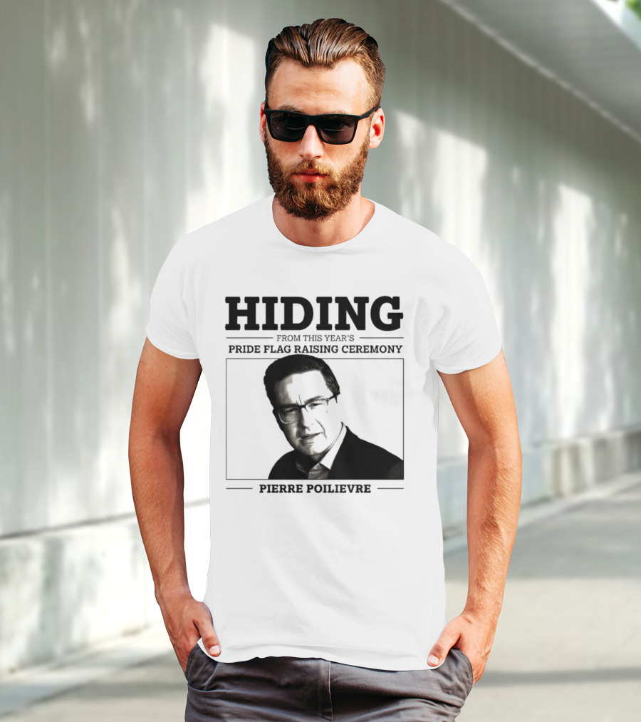 Hiding From This Year’s Pride Flag Raising Ceremony Pierre Poilievre T-Shirt