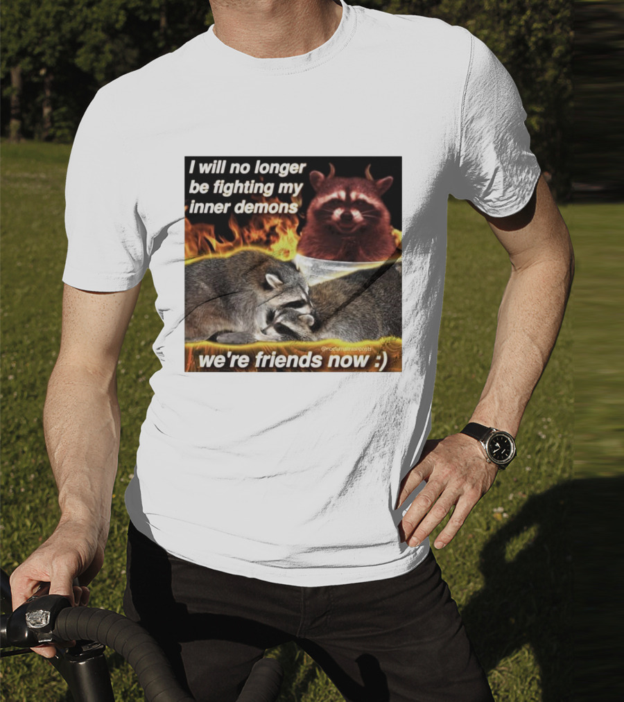 I Will No Longer Be Fighting My Inner Demons Raccoon Fire We're Friends Now T-Shirt