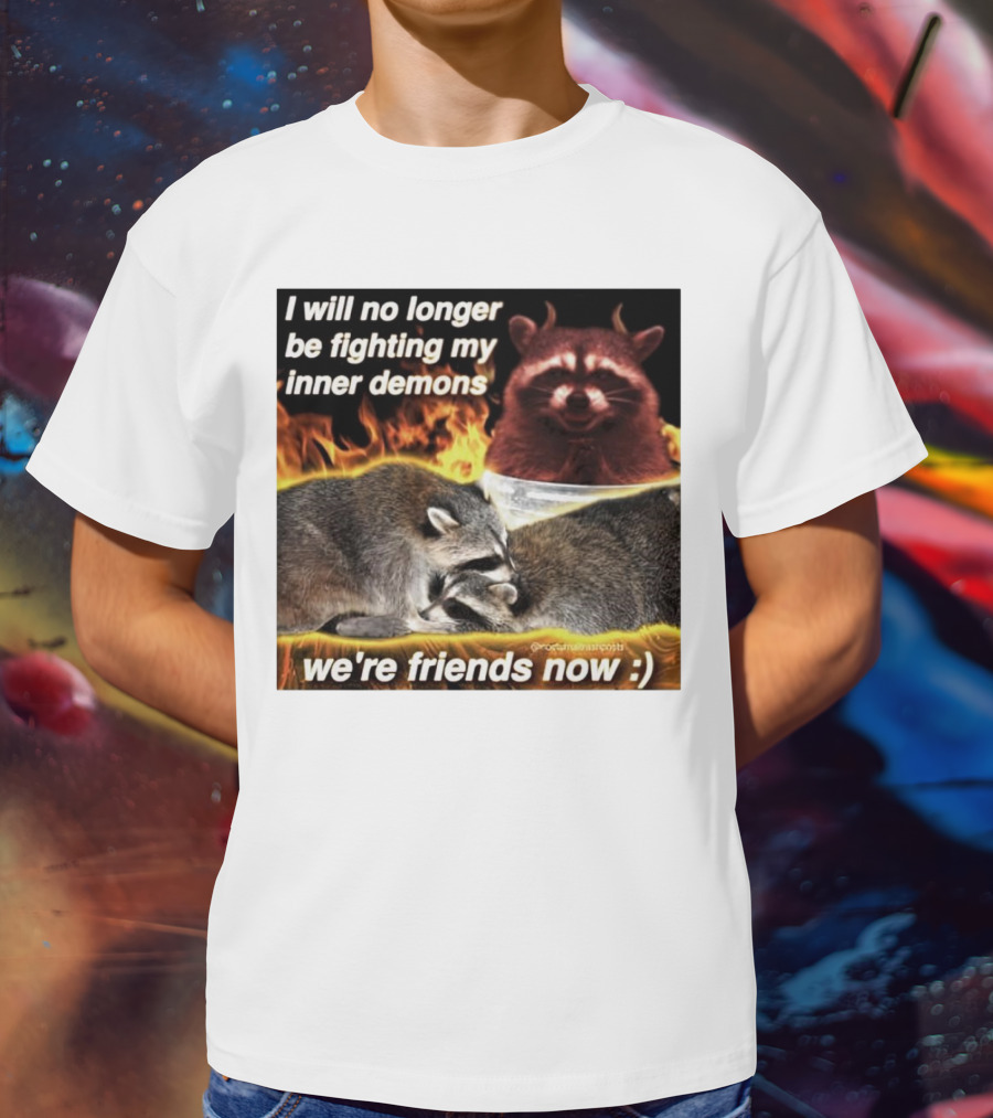 I Will No Longer Be Fighting My Inner Demons Raccoon Fire We're Friends Now T-Shirt