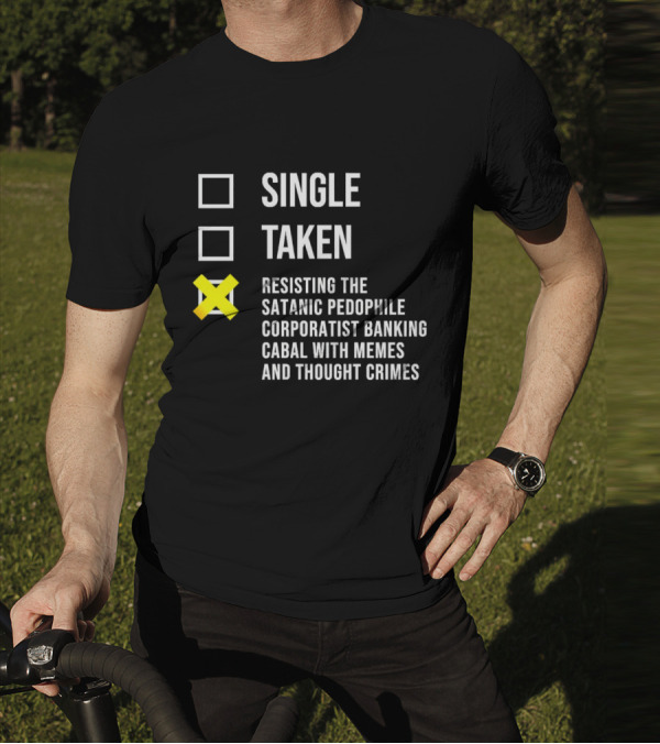 Single Taken Resisting The Satanic Pedophile Corporatist Banking Cabal With Memes And Thought Crimes T-Shirt