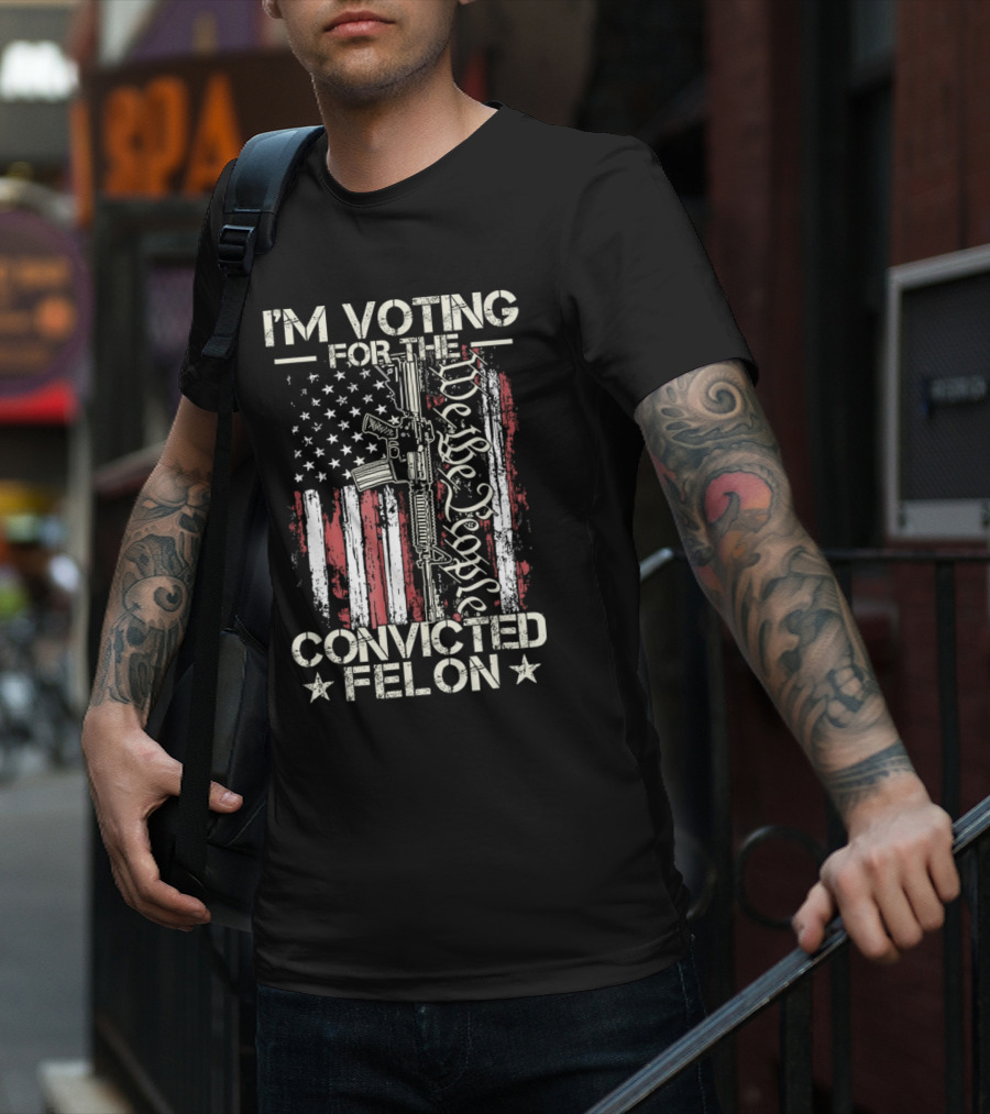 I'm Voting For The Convicted Felon We The People Gun Flag T-Shirt