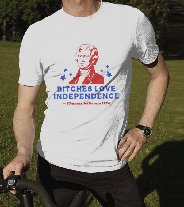 Bitches Love Independence Thomas Jefferson 1776 Red Blue Stars T-Shirt