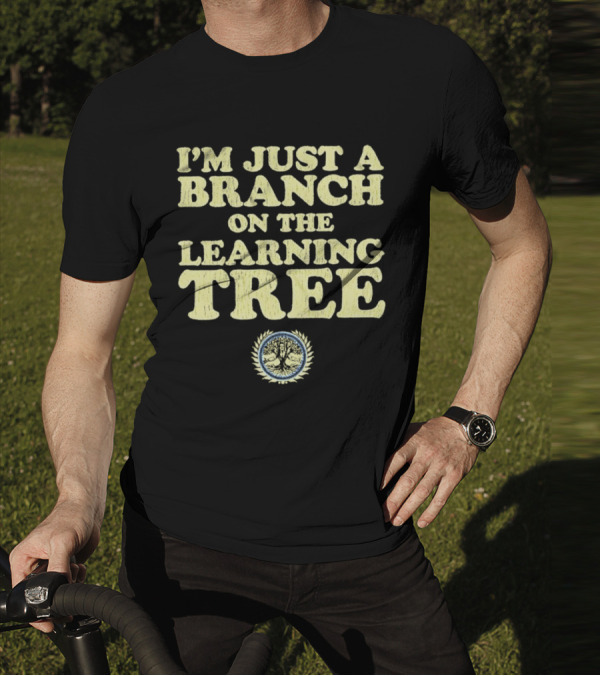 I’m Just A Branch On The Learning Tree With Tree Emblem T-Shirt