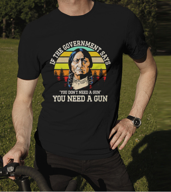 If The Government Says You Don't Need A Gun You Need A Gun Vintage Native American Sunset T-Shirt