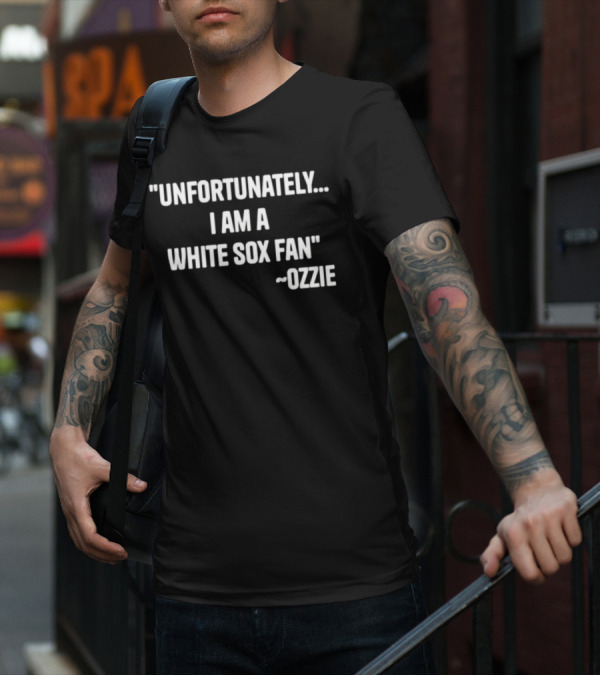 Unfortunately I Am A White Sox Fan Ozzie T-Shirt
