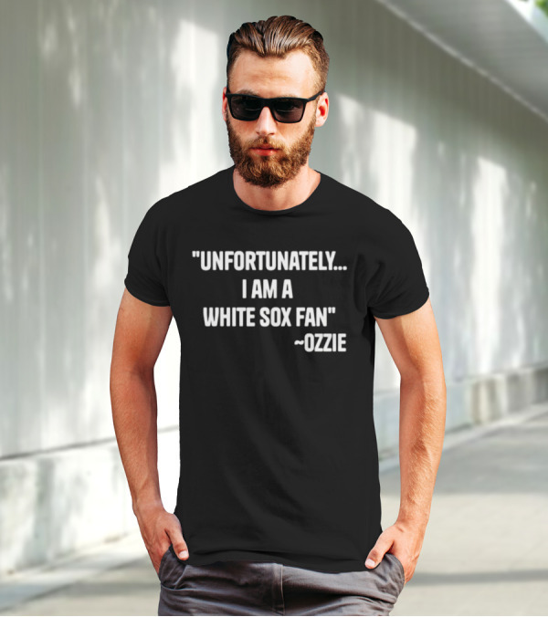 Unfortunately I Am A White Sox Fan Ozzie T-Shirt