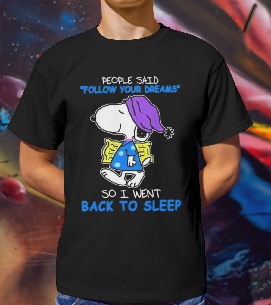 Snoopy People Said Follow Your Dreams So I Went Back To Sleep T-Shirt