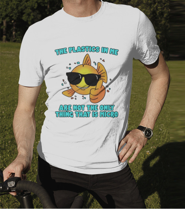 The Plastics In Me Are Not The Only Thing That Is Micro Fish Wearing Sunglasses Giving Thumbs Up T-Shirt