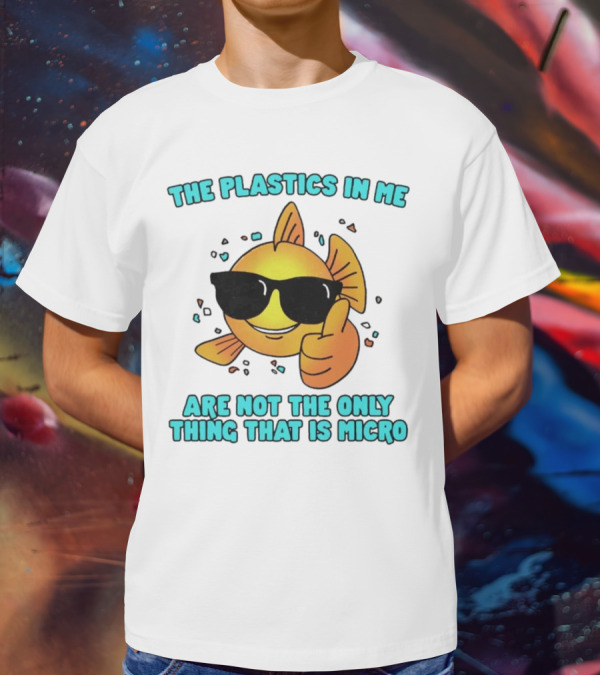 The Plastics In Me Are Not The Only Thing That Is Micro Fish Wearing Sunglasses Giving Thumbs Up T-Shirt