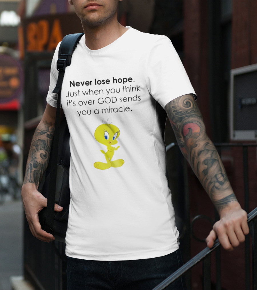 Never Lose Hope Just When You Think It's Over God Sends You A Miracle Tweety T-Shirt