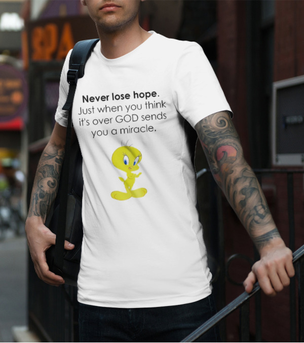 Never Lose Hope Just When You Think It's Over God Sends You A Miracle Tweety T-Shirt