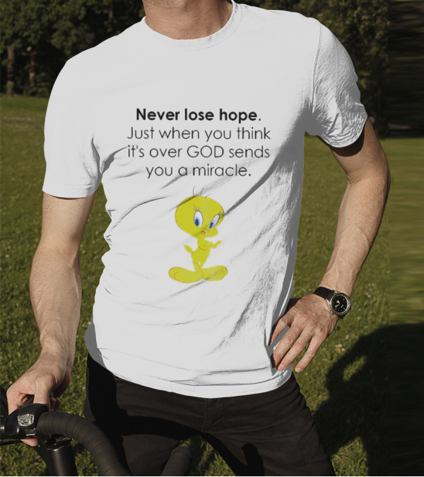 Never Lose Hope Just When You Think It's Over God Sends You A Miracle Tweety T-Shirt