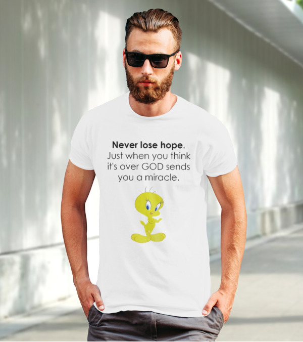 Never Lose Hope Just When You Think It's Over God Sends You A Miracle Tweety T-Shirt