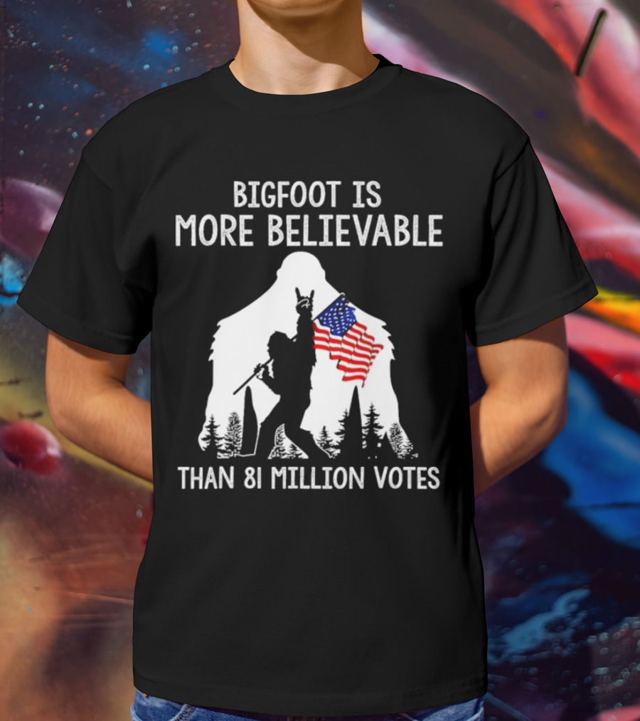 Bigfoot Is More Believable Than 81 Million Votes USA Flag T-Shirt