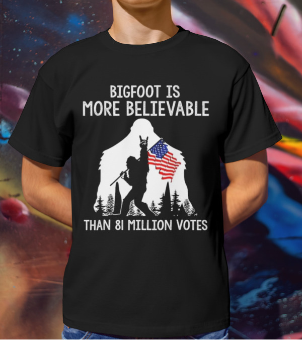 Bigfoot Is More Believable Than 81 Million Votes USA Flag T-Shirt