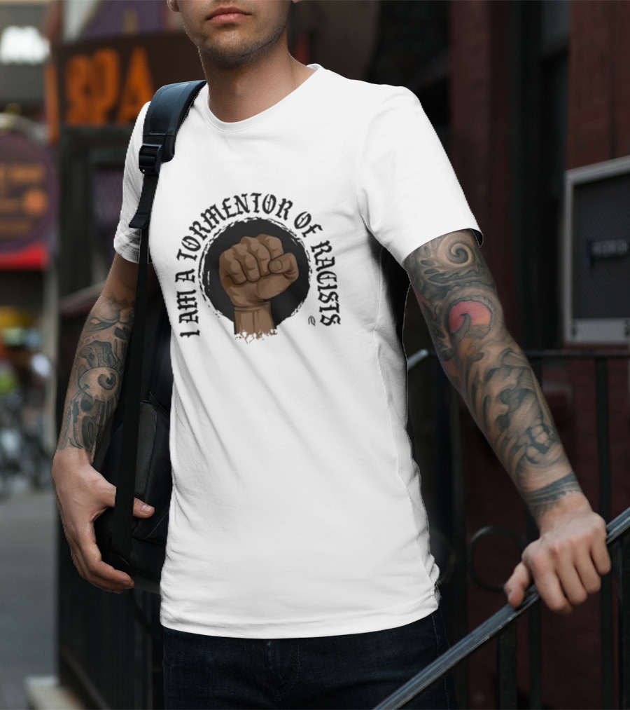 I Am A Tormentor Of Racists Fist Symbol Empowerment T-Shirt