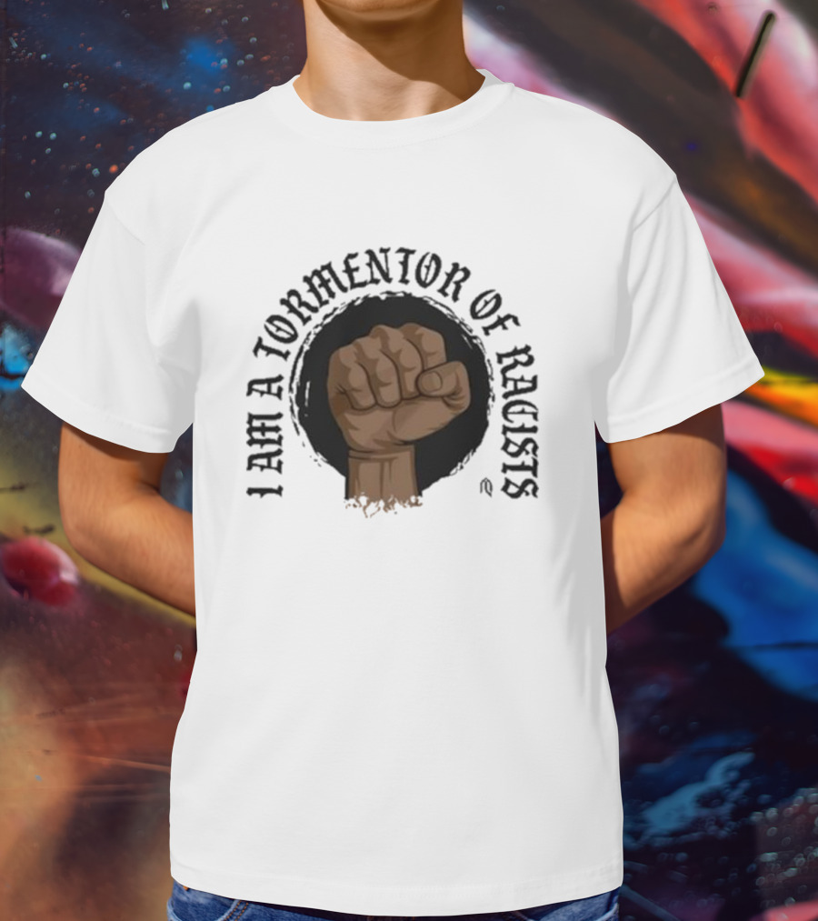 I Am A Tormentor Of Racists Fist Symbol Empowerment T-Shirt