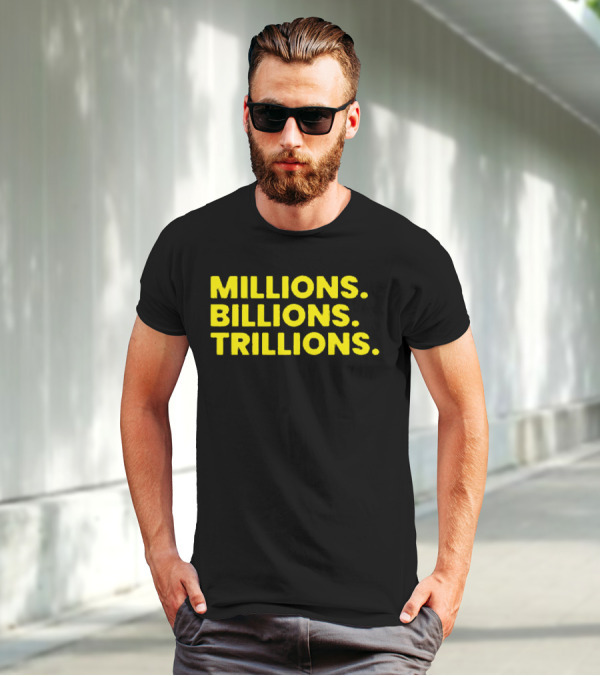 Millions Billions Trillions Travis Malloy T-Shirt
