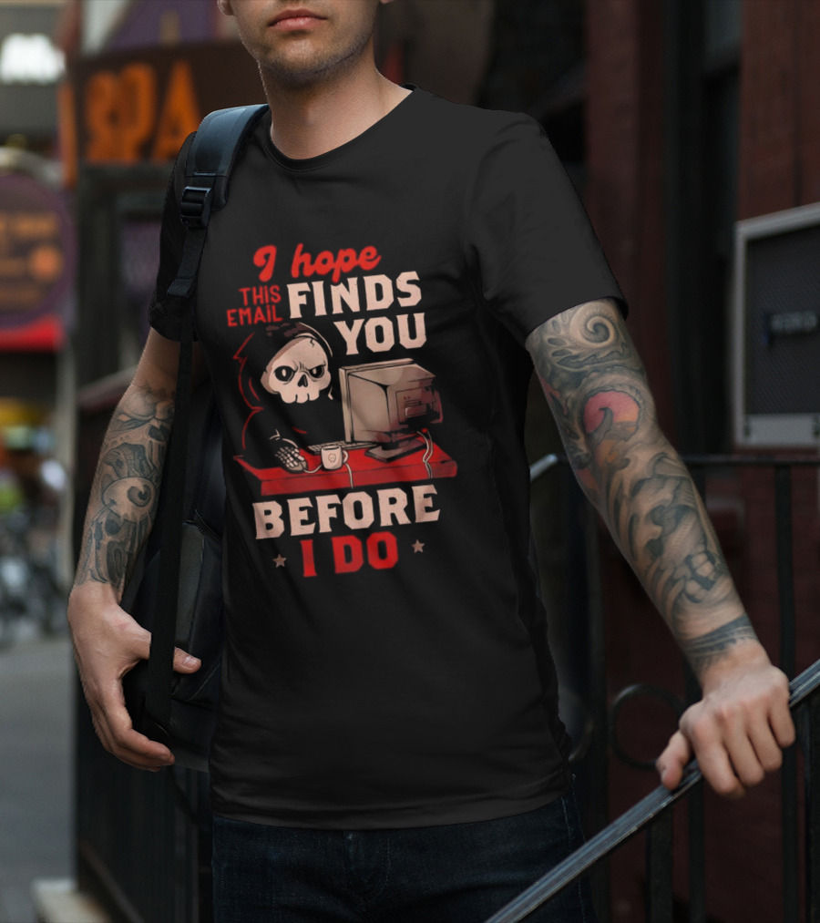 Grim Reaper I Hope This Email Finds You Before I Do Computer Desk T-Shirt