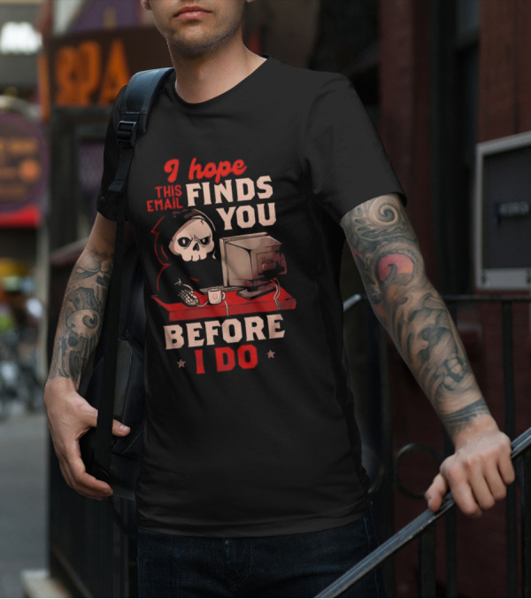 Grim Reaper I Hope This Email Finds You Before I Do Computer Desk T-Shirt