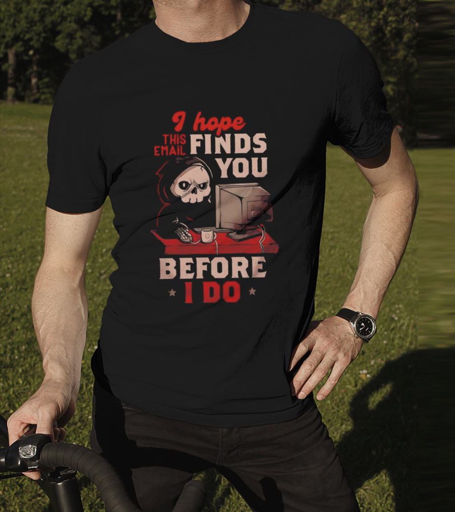Grim Reaper I Hope This Email Finds You Before I Do Computer Desk T-Shirt
