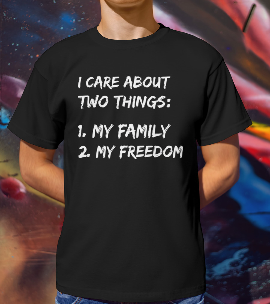 I Care About Two Things My Family My Freedom T-Shirt