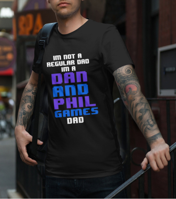 Im Not A Regular Dad Im A Dan And Phil Games Dad T-Shirt