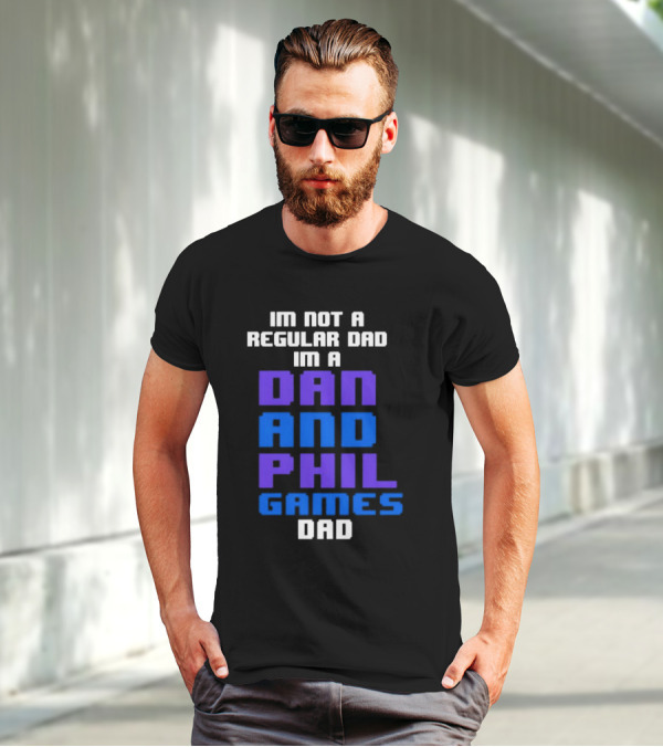 Im Not A Regular Dad Im A Dan And Phil Games Dad T-Shirt