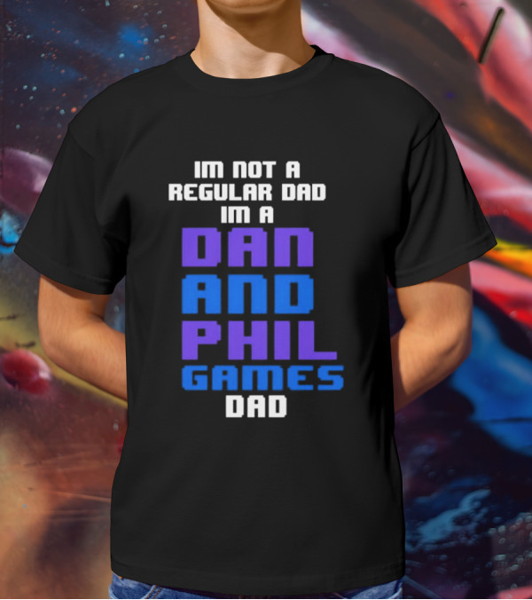 Im Not A Regular Dad Im A Dan And Phil Games Dad T-Shirt