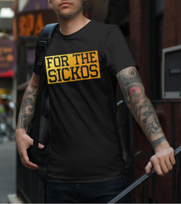 FOR THE SICKOS T-Shirt