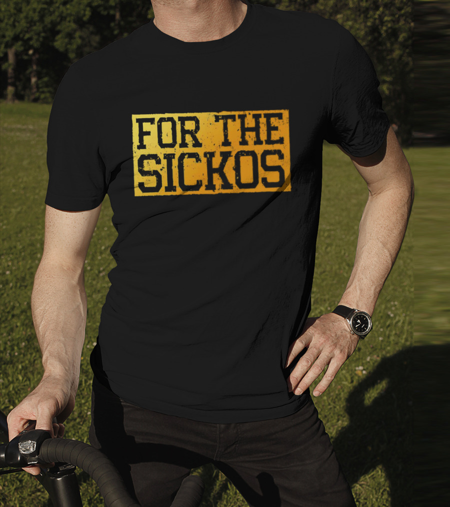 FOR THE SICKOS T-Shirt