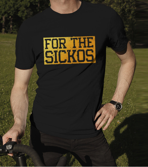 FOR THE SICKOS T-Shirt