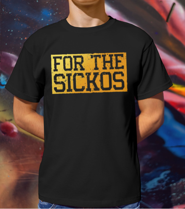 FOR THE SICKOS T-Shirt