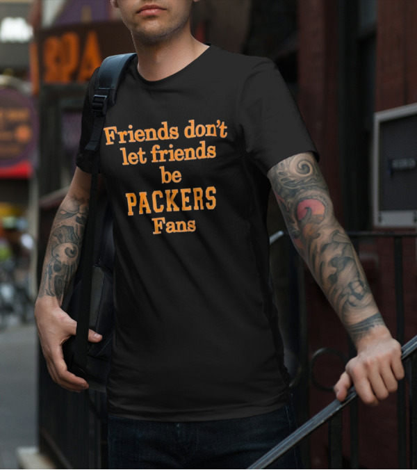 Friends Don’t Let Friends Be Packers Fans T-Shirt