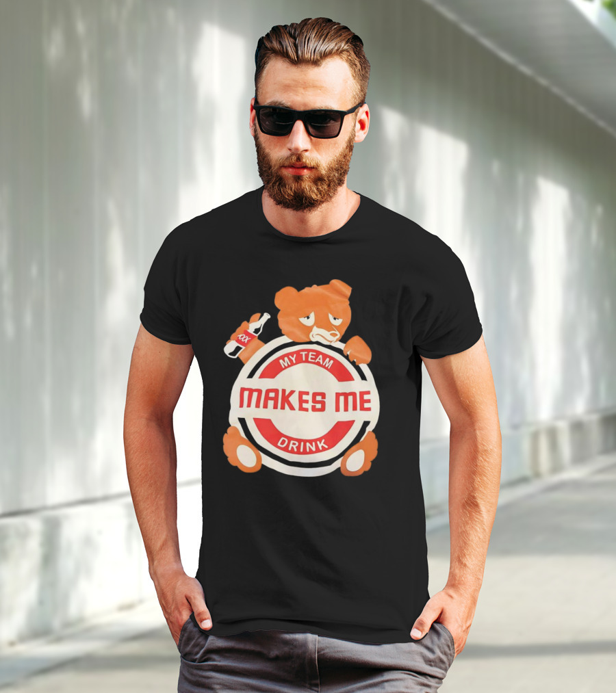 My Team Makes Me Drink Bear With Sad Bear Holding Bottle T-Shirt