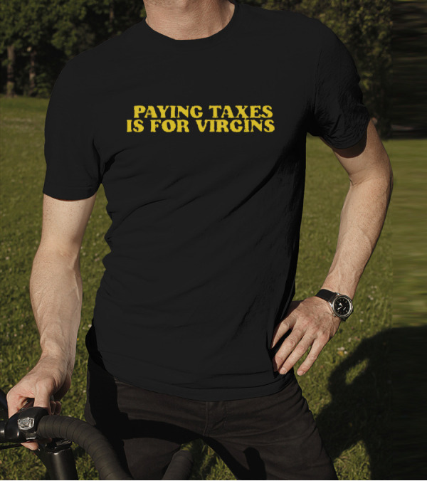 Paying Taxes Is For Virgins Humor T-Shirt