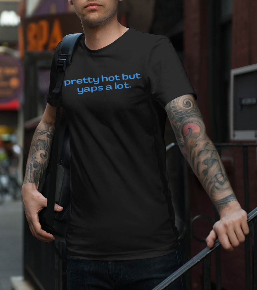 Pretty Hot But Yaps A Lot T-Shirt