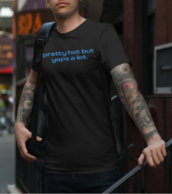 Pretty Hot But Yaps A Lot T-Shirt