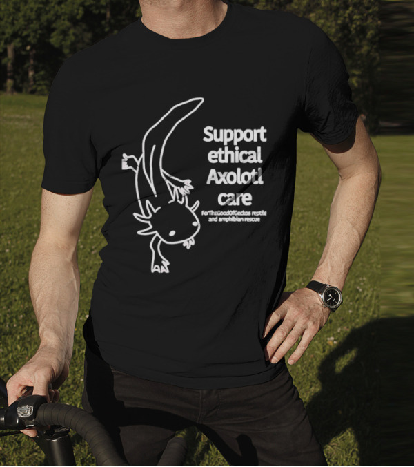 Support Ethical Axolotl Care ForTheGoodOfCactus Reptile And Amphibian Rescue T-Shirt