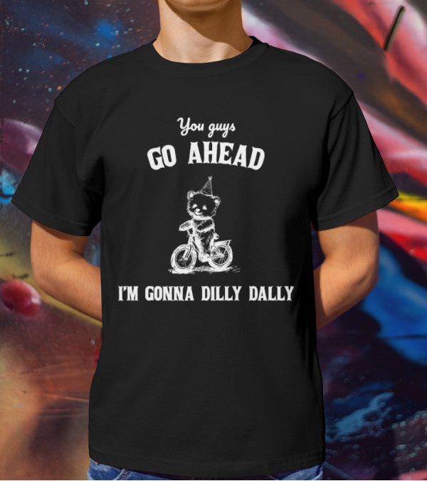 You Guys Go Ahead Cute Bear Riding Bicycle I'm Gonna Dilly Dally T-Shirt