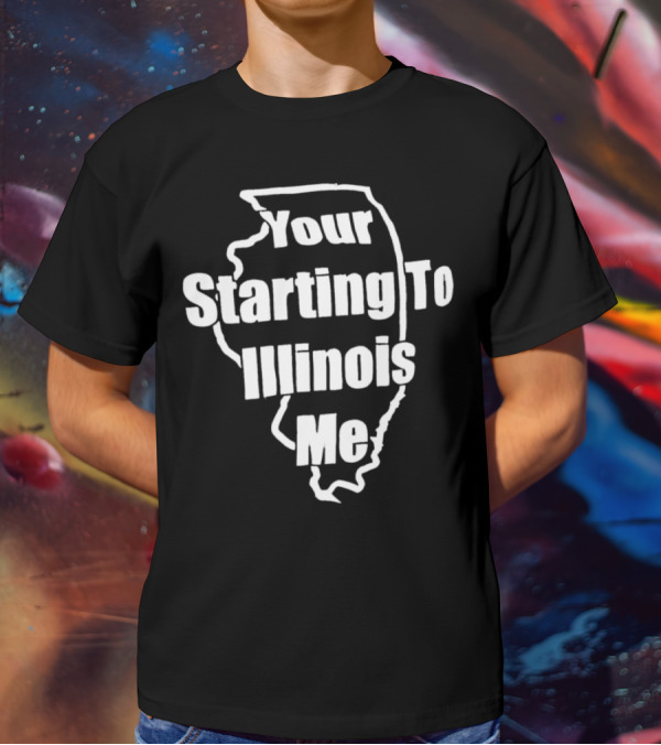Your Starting To Illinois Me State Outline Pun T-Shirt