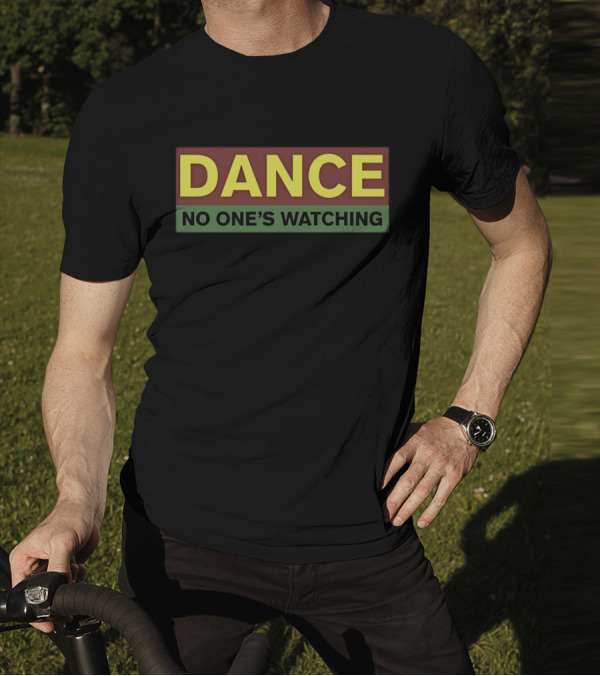 Dance No One’s Watching T-Shirt